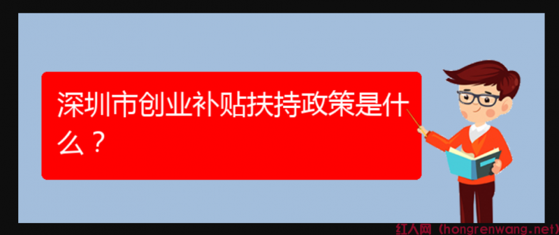 深圳市創(chuàng)業(yè)補貼扶持政策是什么？