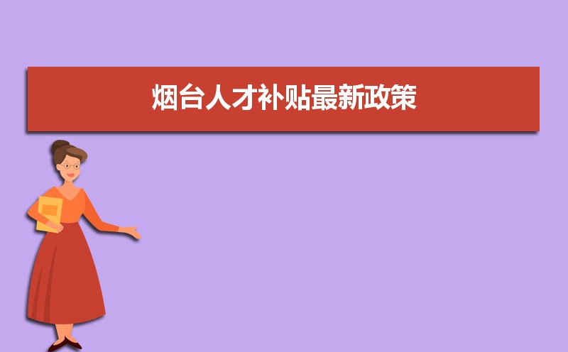 煙臺人才補(bǔ)貼最新政策,博士碩士本科申請方法